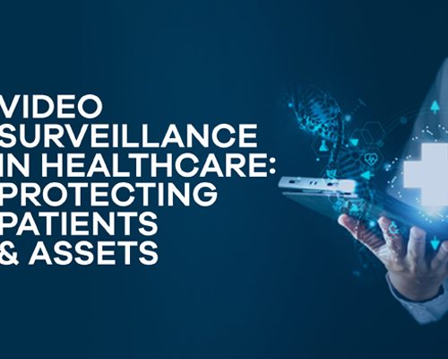 Video Surveillance in Healthcare: Protecting Patients and Assets